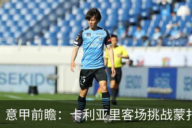 意甲前瞻：卡利亚里客场挑战蒙扎，谨慎策略可能受挫