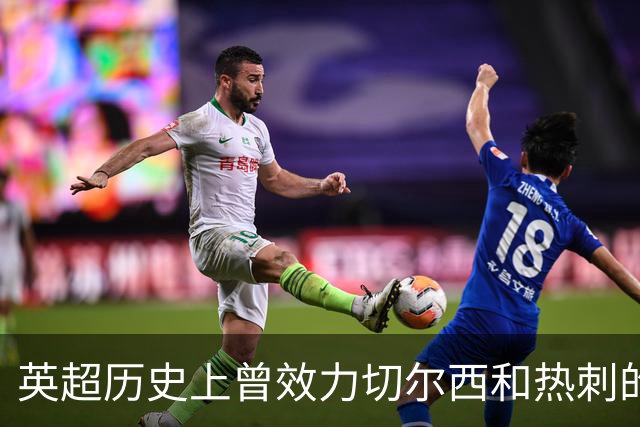 英超历史上曾效力切尔西和热刺的球员仅有十人